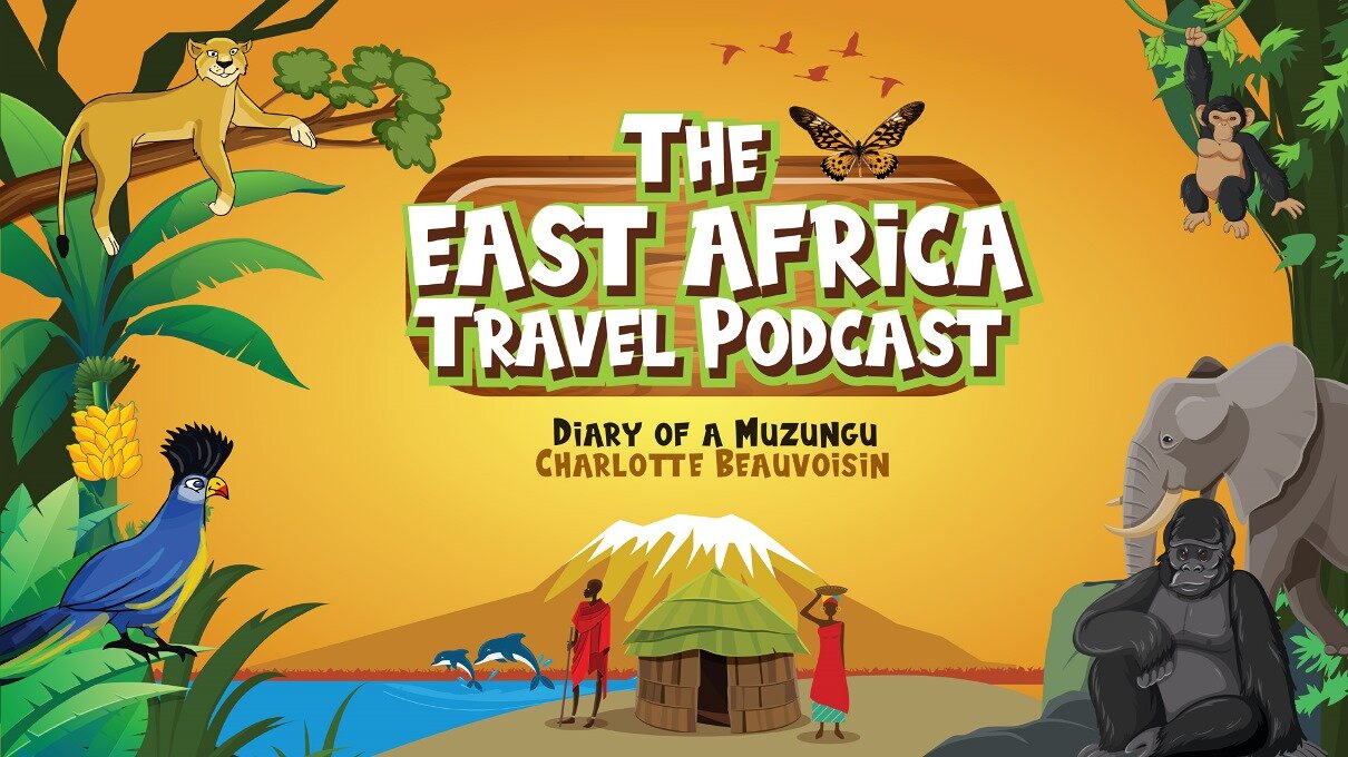 The East Africa Travel Podcast, hosted by Charlotte Beauvoisin, Diary of a Muzungu