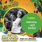 Trailer. The East Africa Travel Podcast, hosted by Charlotte Beauvoisin, Diary of a Muzungu